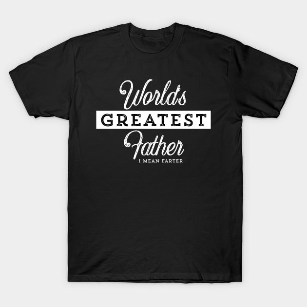 World’s Greatest Father - I mean Farter T-Shirt by UnderDesign